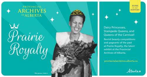 Ad for Prairie Royalty exhibit at the Provincial Archives of Alberta - image of a beauty queen with a crown holding flowers